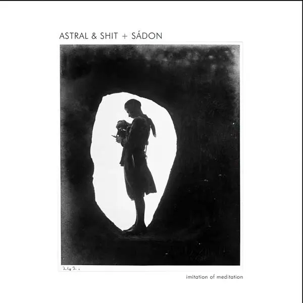 Astral & Shit + Sádon, Imitation Of Meditation